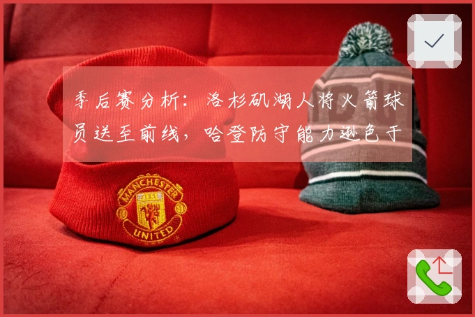 季后赛分析：洛杉矶湖人将火箭球员送至前线，哈登防守能力逊色于梅里尔