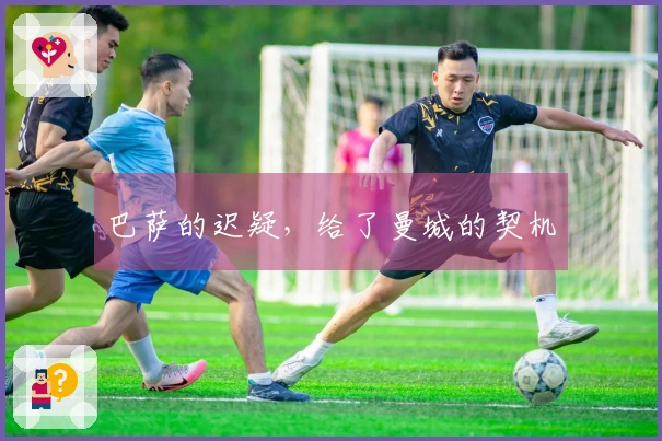 巴萨的迟疑，给了曼城的契机