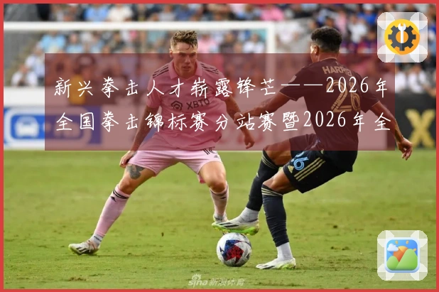 新兴拳击人才崭露锋芒——2026年全国拳击锦标赛分站赛暨2026年全国U23拳击锦标赛回顾