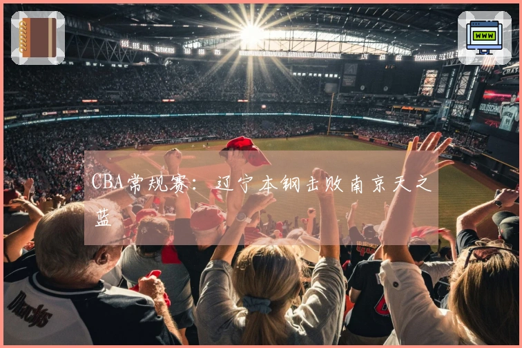 CBA常规赛：辽宁本钢击败南京天之蓝