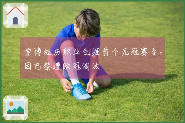 索博经历职业生涯首个无冠赛季，因巴黎遭欧冠淘汰