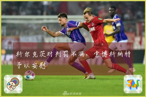 科尔克茨对判罚不满，索博科纳特予以安慰