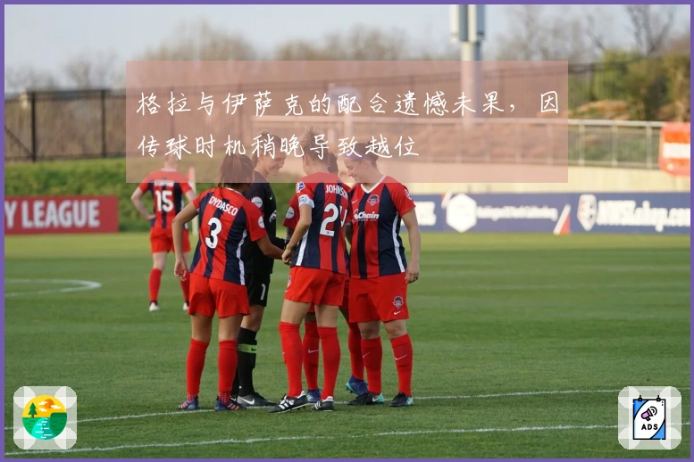 格拉与伊萨克的配合遗憾未果，因传球时机稍晚导致越位