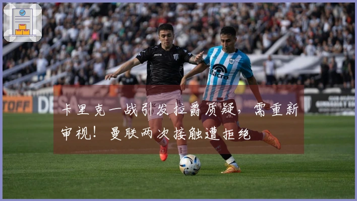 卡里克一战引发拉爵质疑，需重新审视！曼联两次接触遭拒绝